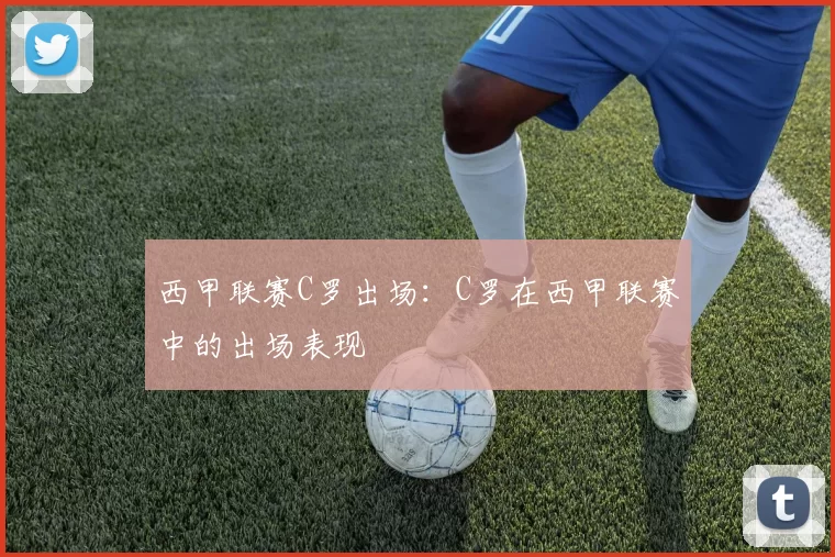 西甲联赛C罗出场：C罗在西甲联赛中的出场表现