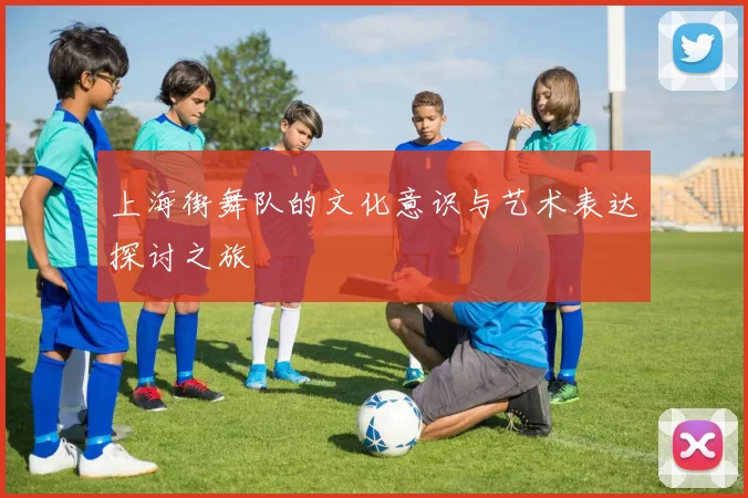 上海街舞队的文化意识与艺术表达探讨之旅