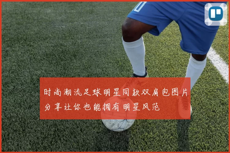 时尚潮流足球明星同款双肩包图片分享让你也能拥有明星风范
