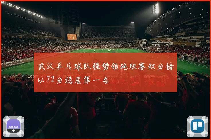 武汉乒乓球队强势领跑联赛积分榜以72分稳居第一名