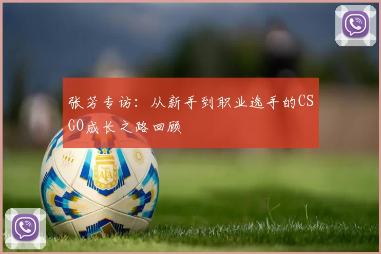 张芳专访：从新手到职业选手的CSGO成长之路回顾