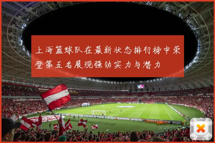 上海篮球队在最新状态排行榜中荣登第五名展现强劲实力与潜力