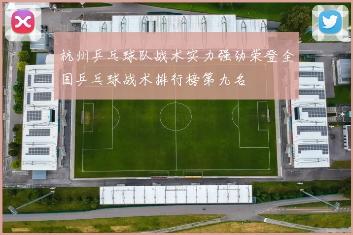 杭州乒乓球队战术实力强劲荣登全国乒乓球战术排行榜第九名