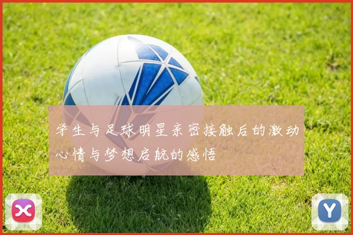 学生与足球明星亲密接触后的激动心情与梦想启航的感悟