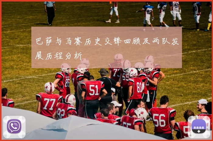 巴萨与马赛历史交锋回顾及两队发展历程分析